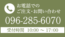 お電話でのご注文・お問い合わせ 096-285-6070 受付時間 10：00～17：00